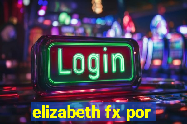 elizabeth fx por